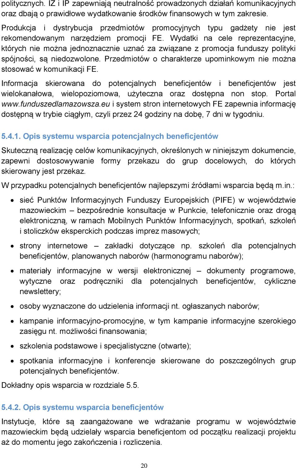 Wydatki na cele reprezentacyjne, których nie można jednoznacznie uznać za związane z promocja funduszy polityki spójności, są niedozwolone.