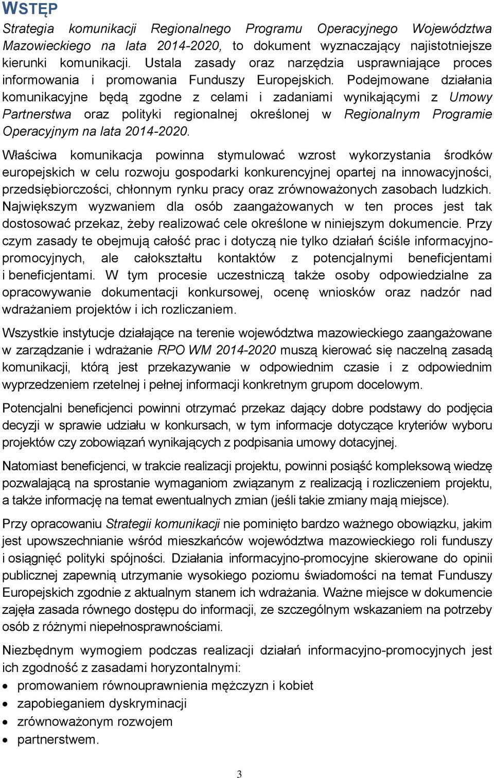 Podejmowane działania komunikacyjne będą zgodne z celami i zadaniami wynikającymi z Umowy Partnerstwa oraz polityki regionalnej określonej w Regionalnym Programie Operacyjnym na lata 2014-2020.