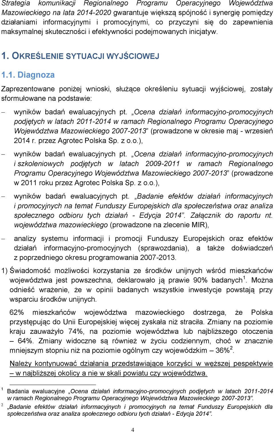 OKREŚLENIE SYTUACJI WYJŚCIOWEJ 1.1. Diagnoza Zaprezentowane poniżej wnioski, służące określeniu sytuacji wyjściowej, zostały sformułowane na podstawie: wyników badań ewaluacyjnych pt.