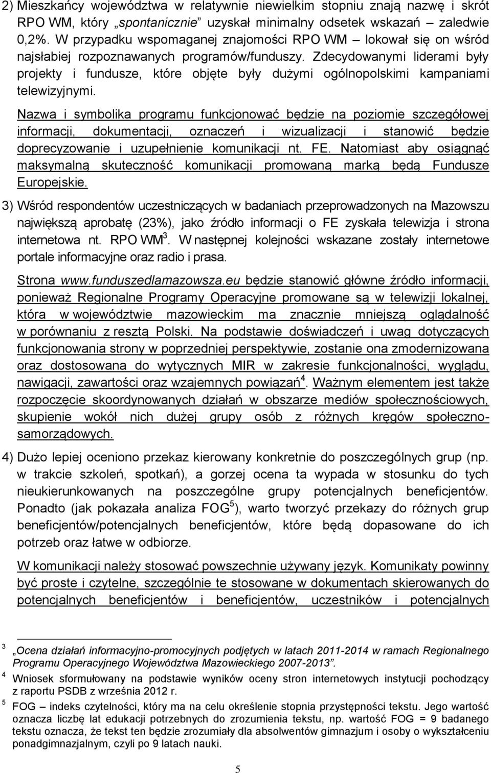 Zdecydowanymi liderami były projekty i fundusze, które objęte były dużymi ogólnopolskimi kampaniami telewizyjnymi.