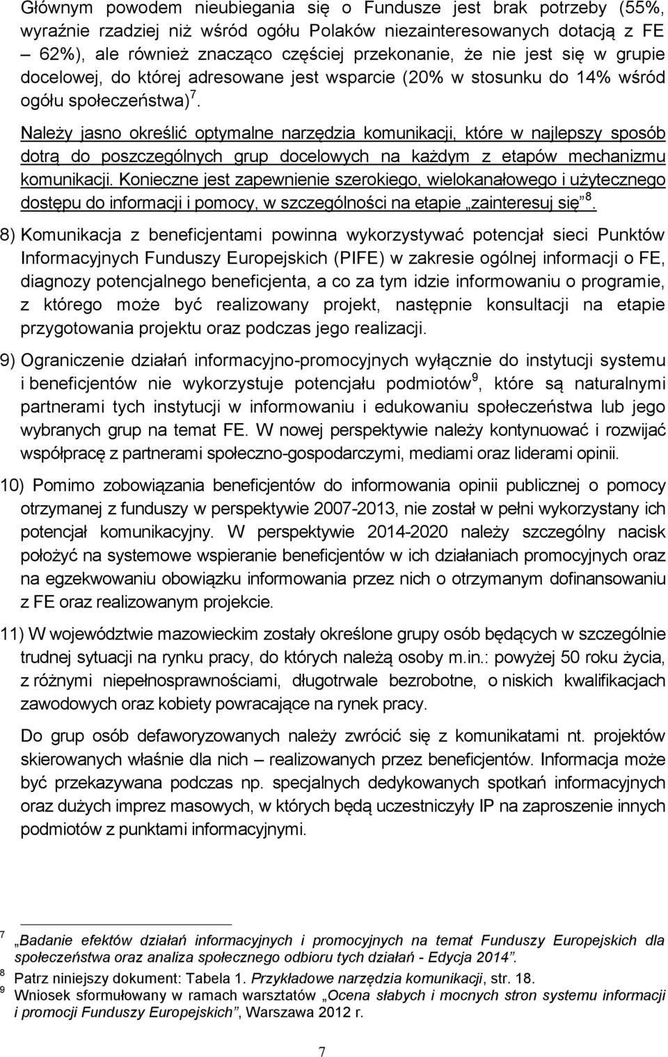 Należy jasno określić optymalne narzędzia komunikacji, które w najlepszy sposób dotrą do poszczególnych grup docelowych na każdym z etapów mechanizmu komunikacji.