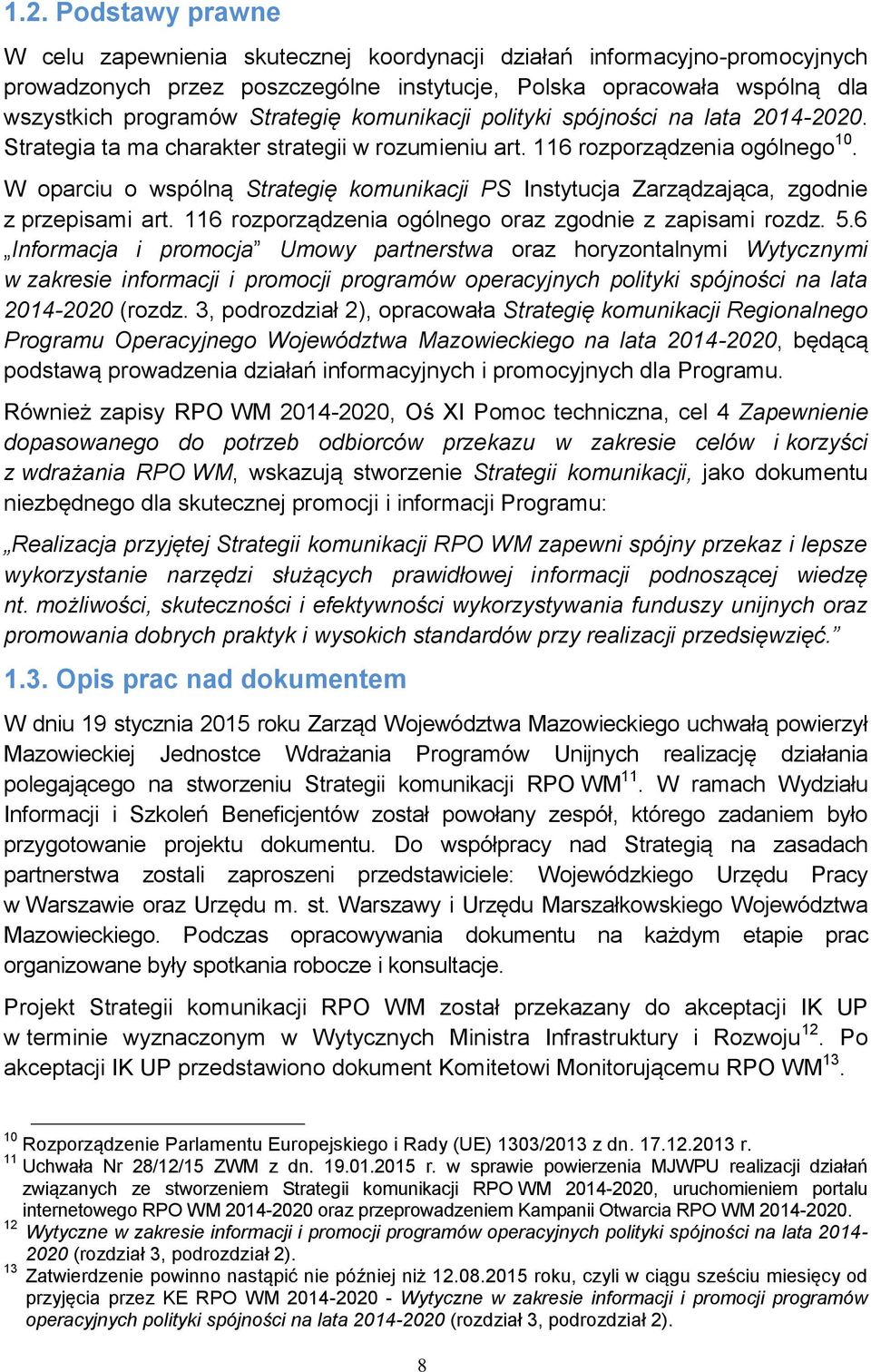W oparciu o wspólną Strategię komunikacji PS Instytucja Zarządzająca, zgodnie z przepisami art. 116 rozporządzenia ogólnego oraz zgodnie z zapisami rozdz. 5.