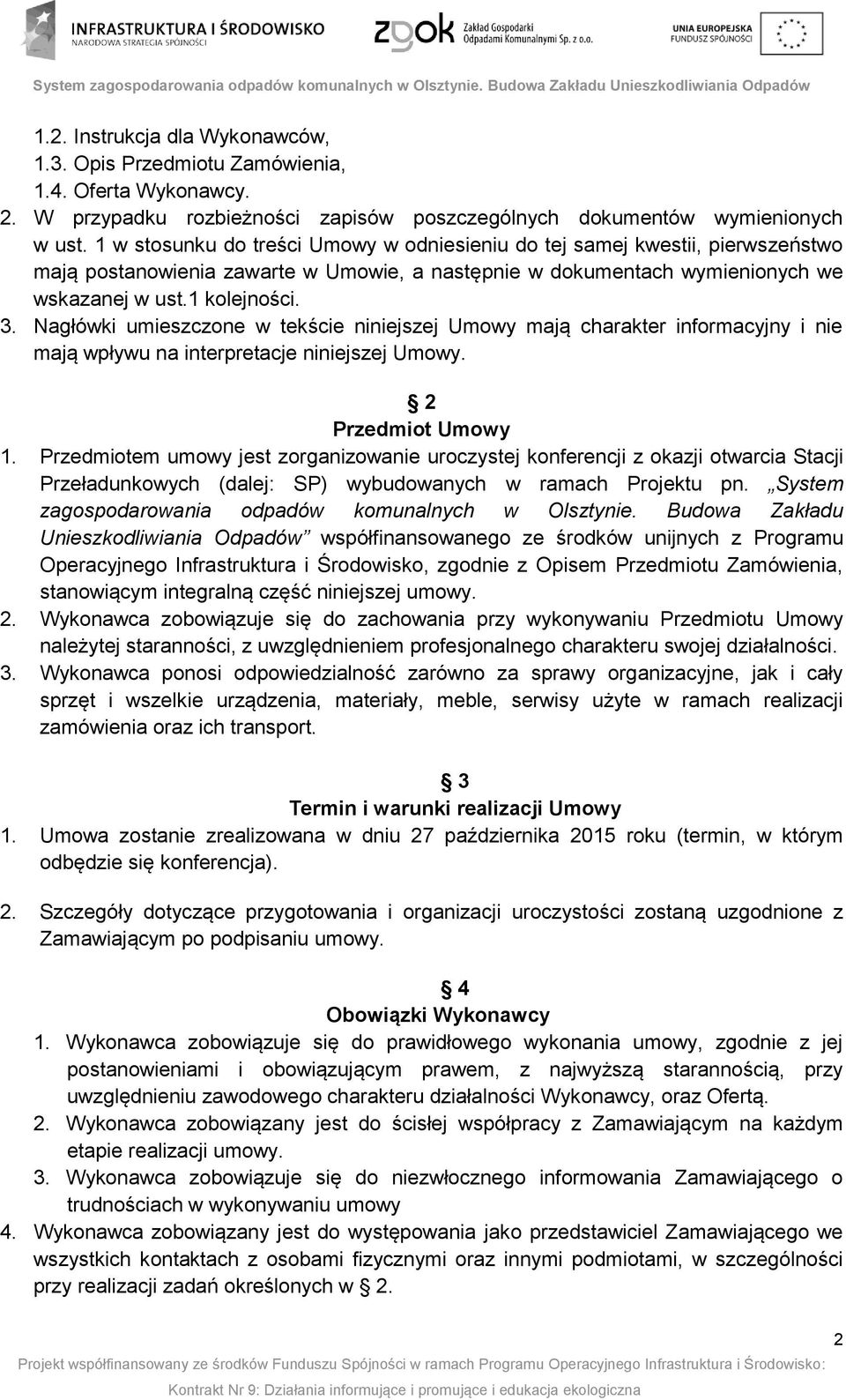 Nagłówki umieszczone w tekście niniejszej Umowy mają charakter informacyjny i nie mają wpływu na interpretacje niniejszej Umowy. 2 Przedmiot Umowy 1.