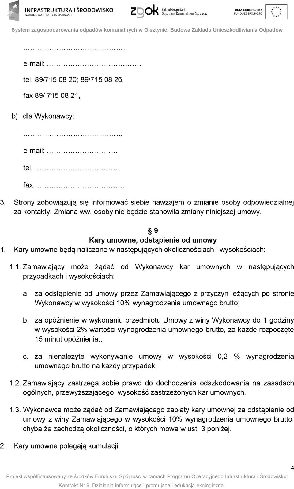 za odstąpienie od umowy przez Zamawiającego z przyczyn leżących po stronie Wykonawcy w wysokości 10% wynagrodzenia umownego brutto; b.