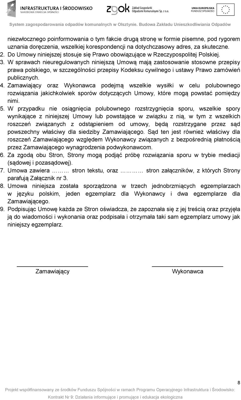 W sprawach nieuregulowanych niniejszą Umową mają zastosowanie stosowne przepisy prawa polskiego, w szczególności przepisy Kodeksu cywilnego i ustawy Prawo zamówień publicznych. 4.