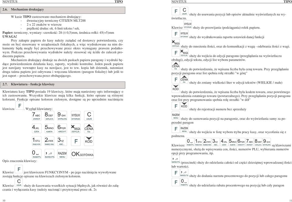 Przy zakupie papieru do kasy naley zada od dostawcy potwierdzenia, czy moe on by stosowany w urzdzeniach fiskalnych, a wic wydrukowane na nim dokumenty bd mogły by przechowywane przez okres wymagany