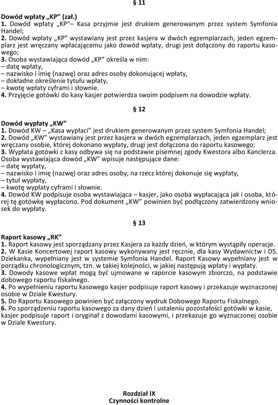 Osoba wystawiająca dowód KP określa w nim: datę wpłaty, nazwisko i imię (nazwę) oraz adres osoby dokonującej wpłaty, dokładne określenie tytułu wpłaty, kwotę wpłaty cyframi i słownie. 4.