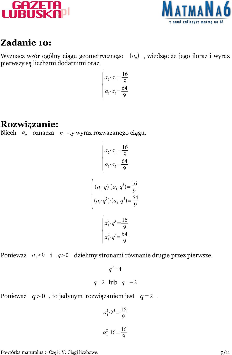 16 {a a4= a 3 a 5 = 64 { a1 q a1 q 3 = 16 a 1 q a 1 q 4 = 64 {a1 q 4 = 16 a 1 q 6 = 64 Ponieważ a 1 0 i q 0 dzielimy