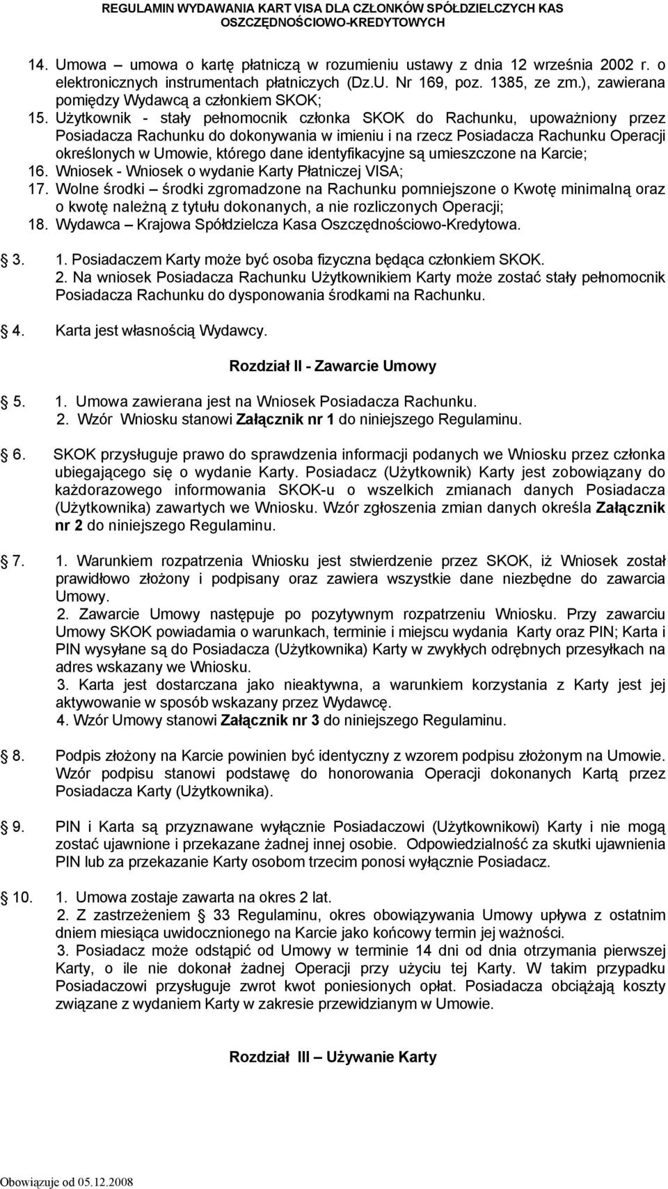 Użytkownik - stały pełnomocnik członka SKOK do Rachunku, upoważniony przez Posiadacza Rachunku do dokonywania w imieniu i na rzecz Posiadacza Rachunku Operacji określonych w Umowie, którego dane