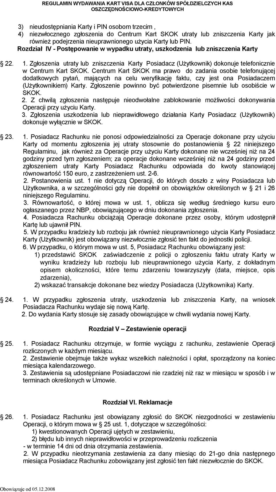 Centrum Kart SKOK ma prawo do zadania osobie telefonującej dodatkowych pytań, mających na celu weryfikację faktu, czy jest ona Posiadaczem (Użytkownikiem) Karty.