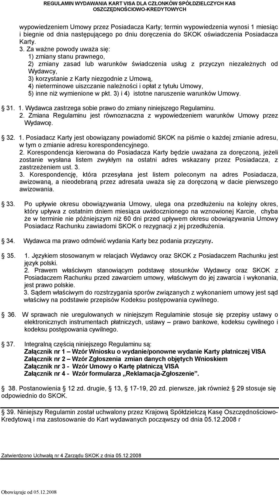 uiszczanie należności i opłat z tytułu Umowy, 5) inne niż wymienione w pkt. 3) i 4) istotne naruszenie warunków Umowy. 31. 1. Wydawca zastrzega sobie prawo do zmiany niniejszego Regulaminu. 2.