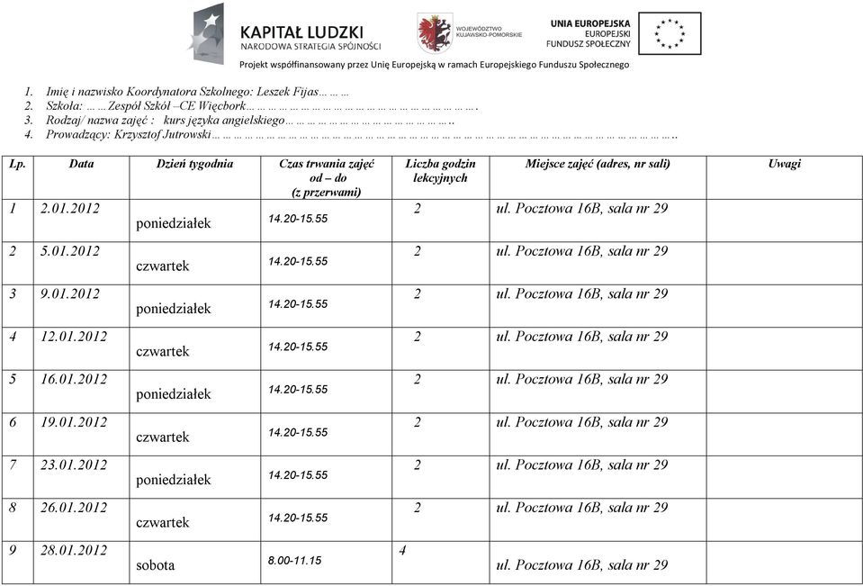 2012 poniedziałek 2 5.01.2012 czwartek 3 9.01.2012 poniedziałek 4 12.01.2012 czwartek 5 16.01.2012 poniedziałek 6 19.