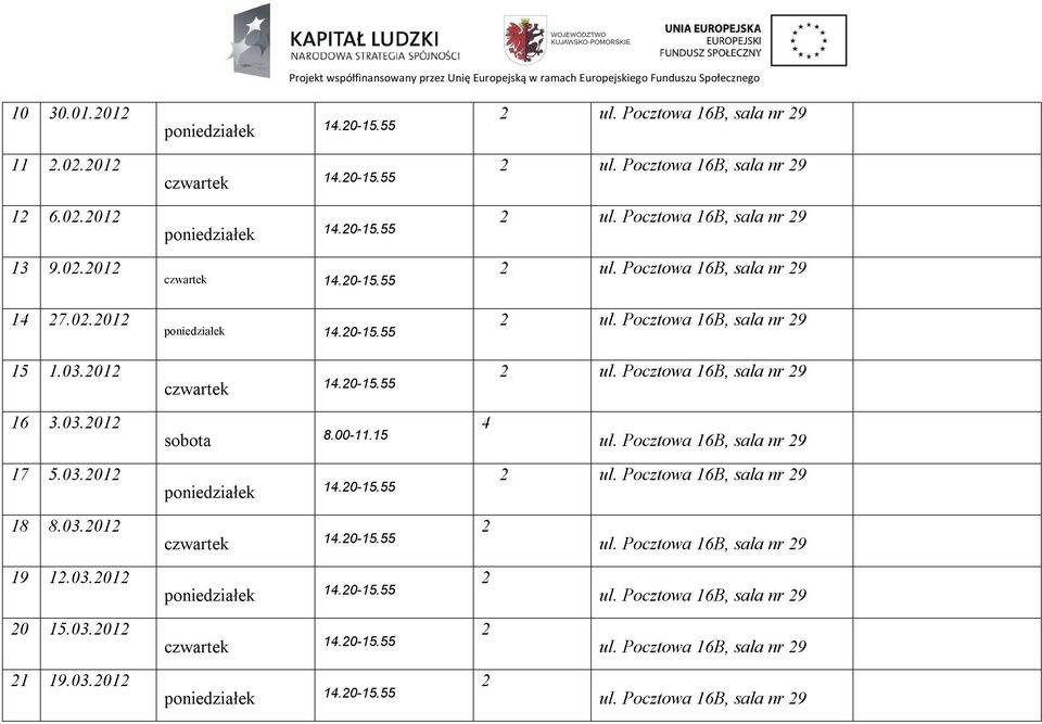 Pocztowa 16B, sala nr 29 19 12.03.2012 poniedziałek 2 ul. Pocztowa 16B, sala nr 29 20 15.03.2012 czwartek 2 ul.