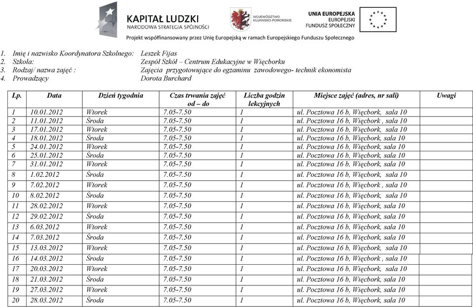 05-7.50 1 ul. Pocztowa 16 b, Więcbork, sala 10 3 17.01.2012 Wtorek 7.05-7.50 1 ul. Pocztowa 16 b, Więcbork, sala 10 4 18.01.2012 Środa 7.05-7.50 1 ul. Pocztowa 16 b, Więcbork, sala 10 5 24.01.2012 Wtorek 7.05-7.50 1 ul. Pocztowa 16 b, Więcbork, sala 10 6 25.