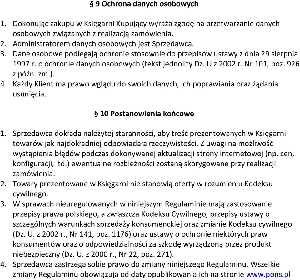U z 2002 r. Nr 101, poz. 926 z późn. zm.). 4. Każdy Klient ma prawo wglądu do swoich danych, ich poprawiania oraz żądania usunięcia. 10 Postanowienia końcowe 1.