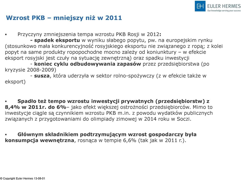 jest czuły na sytuację zewnętrzną) oraz spadku inwestycji - koniec cyklu odbudowywania zapasów przez przedsiębiorstwa (po kryzysie 2008-2009) - susza, która uderzyła w sektor rolno-spożywczy (z w