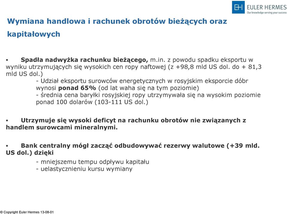 ) - Udział eksportu surowców energetycznych w rosyjskim eksporcie dóbr wynosi ponad 65% (od lat waha się na tym poziomie) - średnia cena baryłki rosyjskiej ropy utrzymywała się