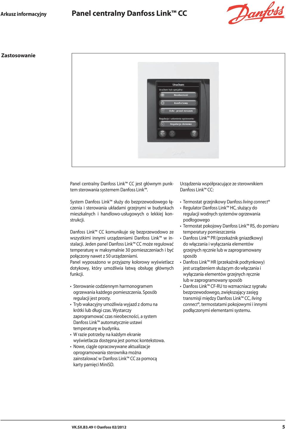 Danfoss Link CC komunikuje się bezprzewodowo ze wszystkimi innymi urządzeniami Danfoss Link w instalacji.