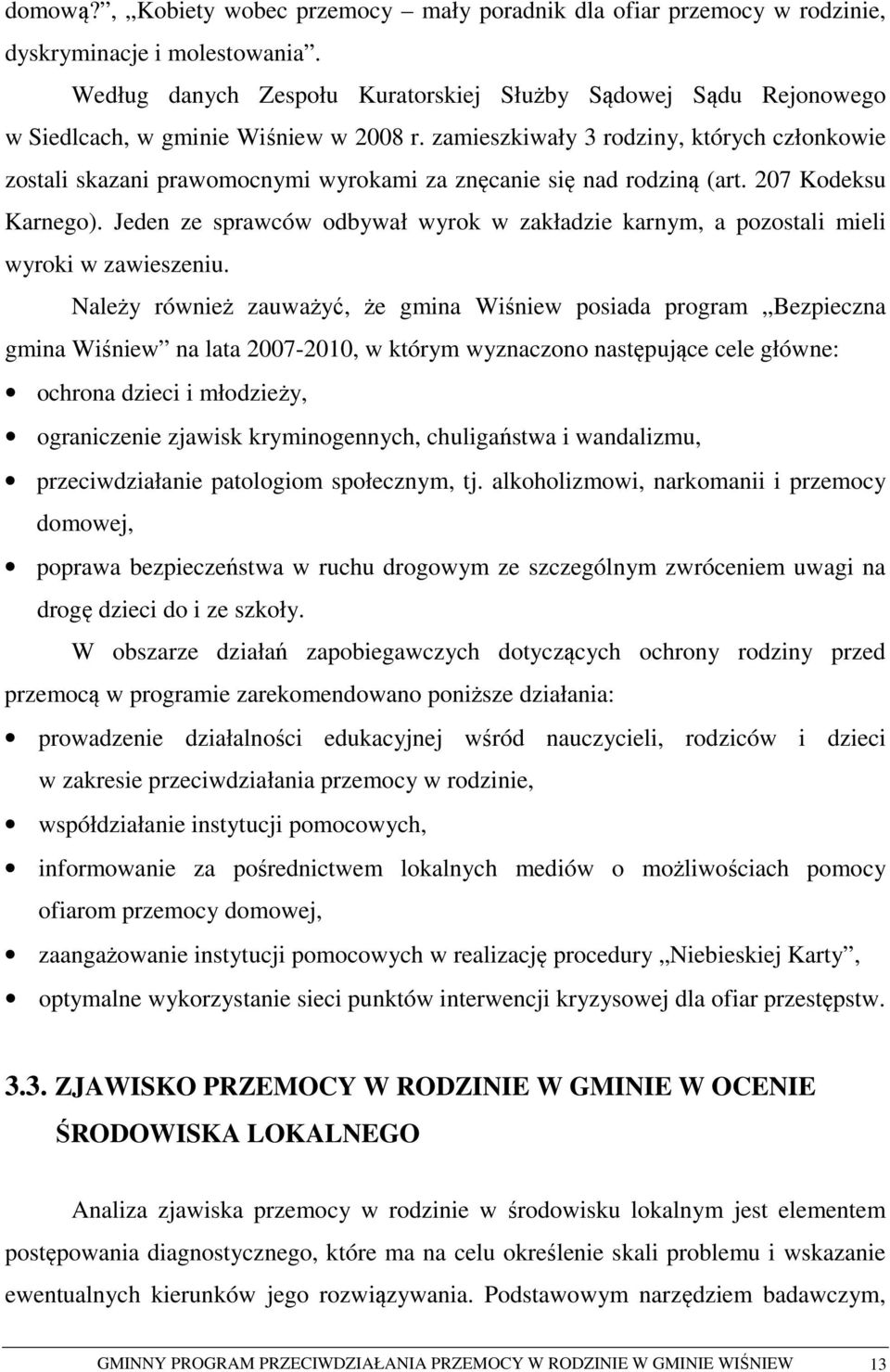 zamieszkiwały 3 rodziny, których członkowie zostali skazani prawomocnymi wyrokami za znęcanie się nad rodziną (art. 207 Kodeksu Karnego).