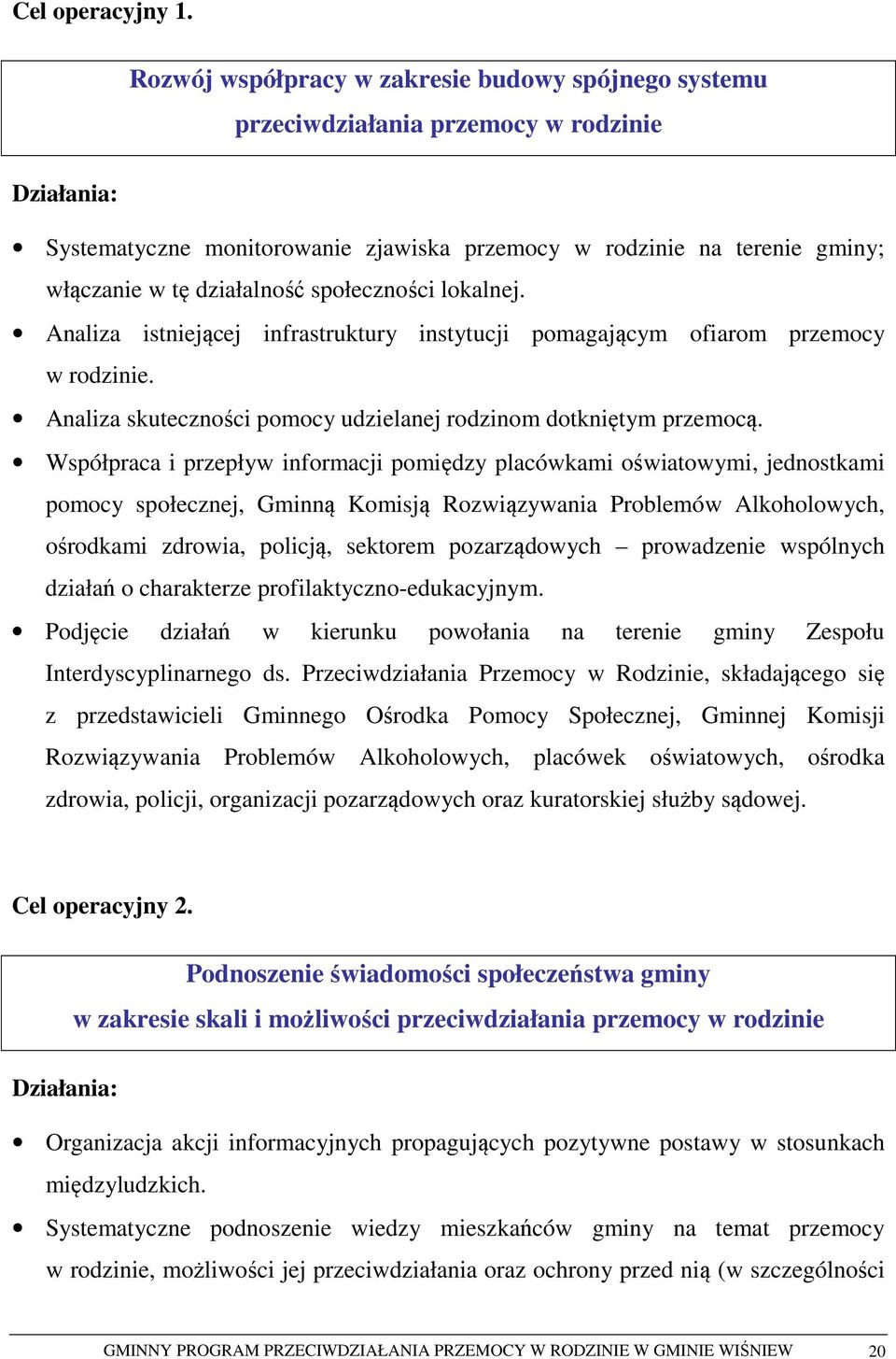 działalność społeczności lokalnej. Analiza istniejącej infrastruktury instytucji pomagającym ofiarom przemocy w rodzinie. Analiza skuteczności pomocy udzielanej rodzinom dotkniętym przemocą.