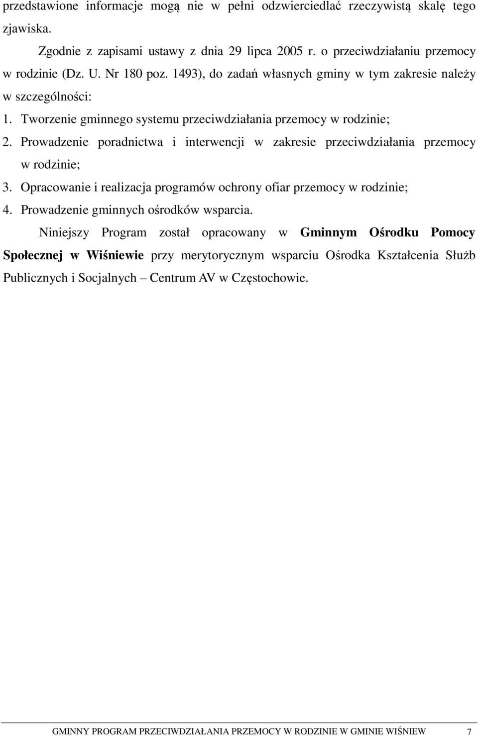 Prowadzenie poradnictwa i interwencji w zakresie przeciwdziałania przemocy w rodzinie; 3. Opracowanie i realizacja programów ochrony ofiar przemocy w rodzinie; 4.