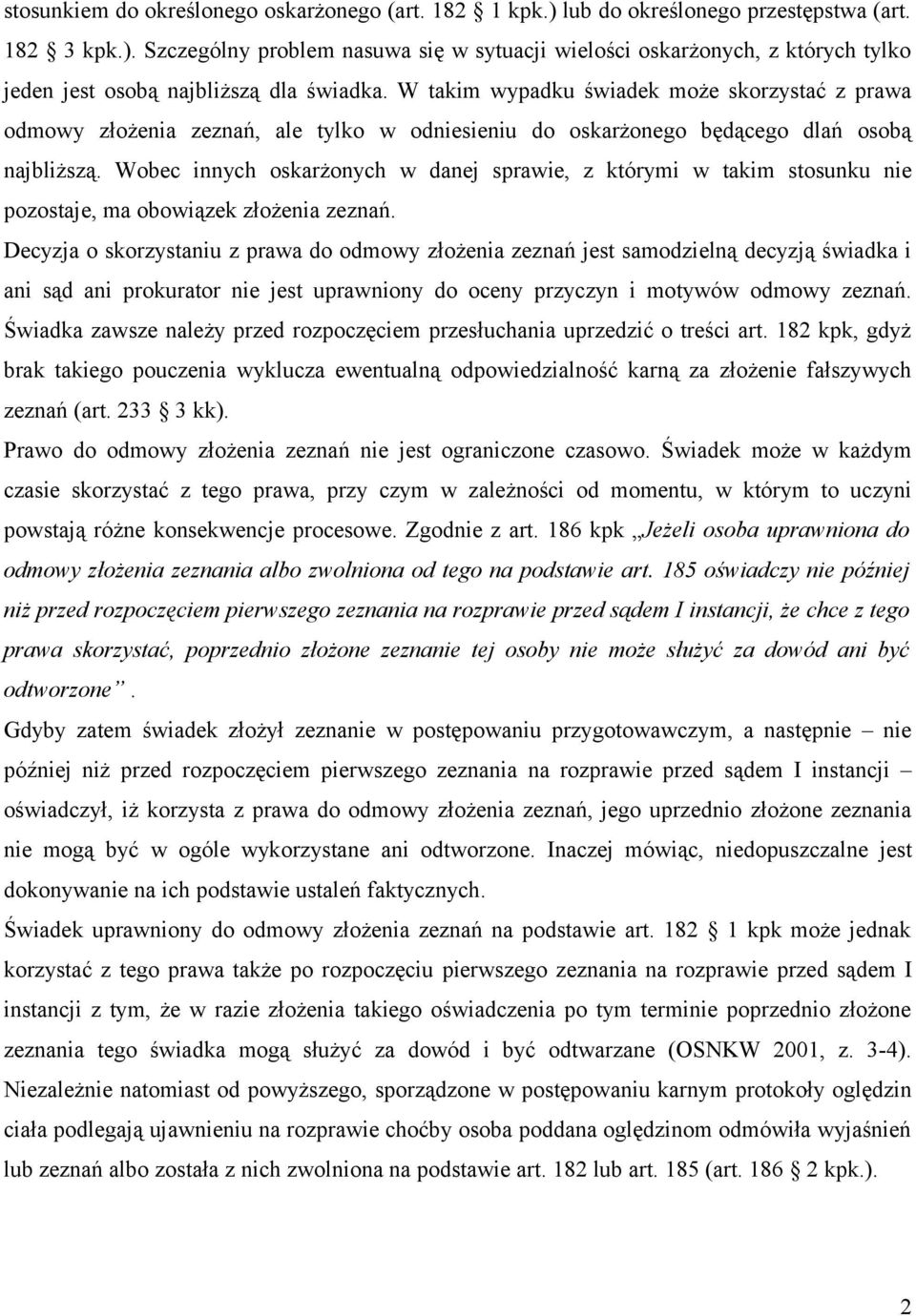 Wobec innych oskarżonych w danej sprawie, z którymi w takim stosunku nie pozostaje, ma obowiązek złożenia zeznań.