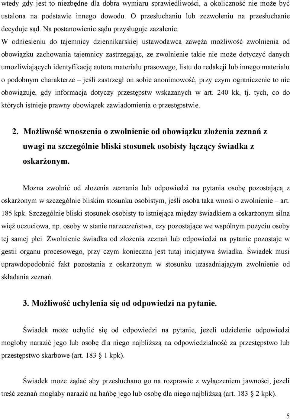 W odniesieniu do tajemnicy dziennikarskiej ustawodawca zawęża możliwość zwolnienia od obowiązku zachowania tajemnicy zastrzegając, ze zwolnienie takie nie może dotyczyć danych umożliwiających