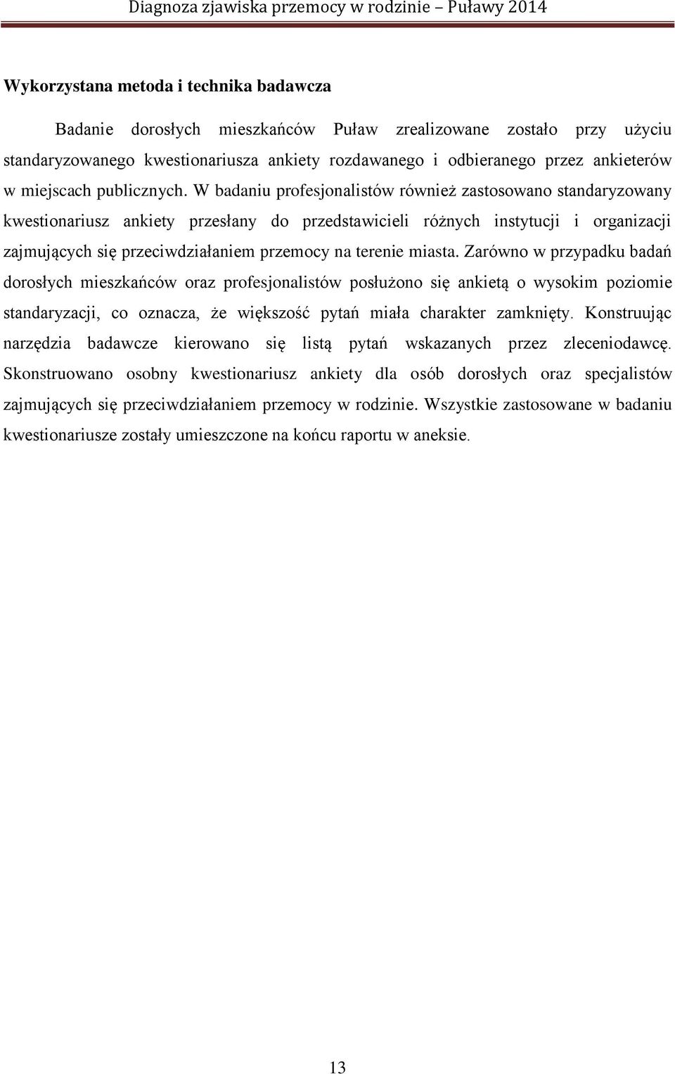 W badaniu profesjonalistów również zastosowano standaryzowany kwestionariusz ankiety przesłany do przedstawicieli różnych instytucji i organizacji zajmujących się przeciwdziałaniem przemocy na