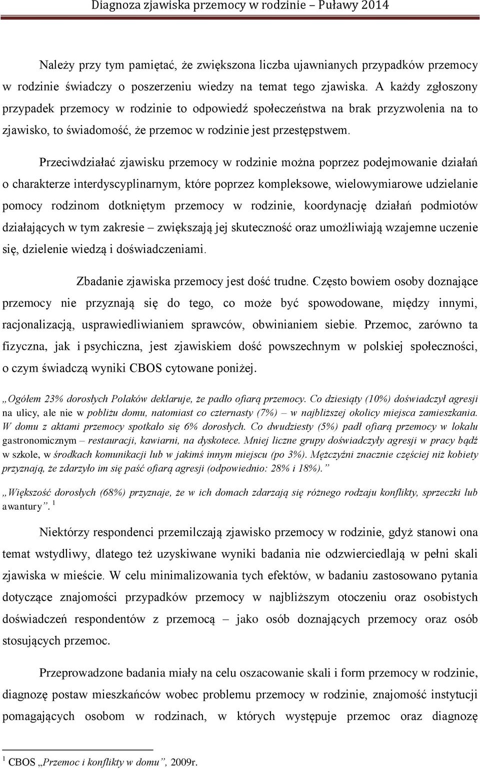 Przeciwdziałać zjawisku przemocy w rodzinie można poprzez podejmowanie działań o charakterze interdyscyplinarnym, które poprzez kompleksowe, wielowymiarowe udzielanie pomocy rodzinom dotkniętym