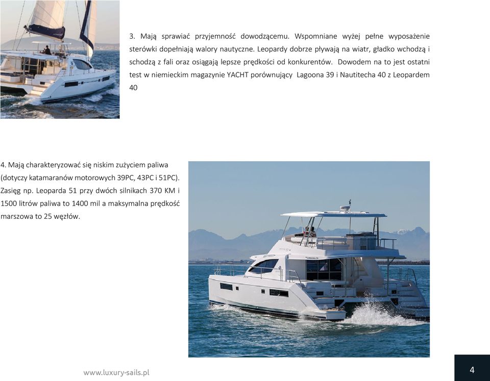 Dowodem na to jest ostatni test w niemieckim magazynie YACHT porównujący Lagoona 39 i Nautitecha 40 z Leopardem 40 4.
