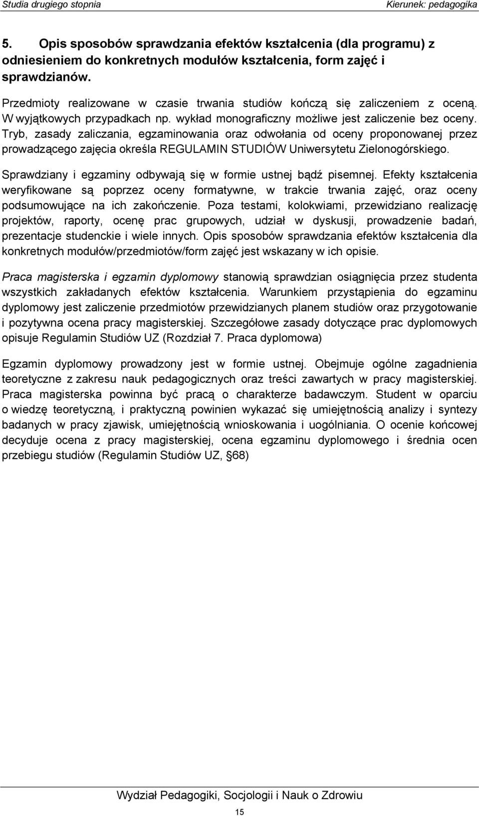 Tryb, zasady zaliczania, egzaminowania oraz odwołania od oceny proponowanej przez prowadzącego zajęcia określa REGULAMIN STUDIÓW Uniwersytetu Zielonogórskiego.