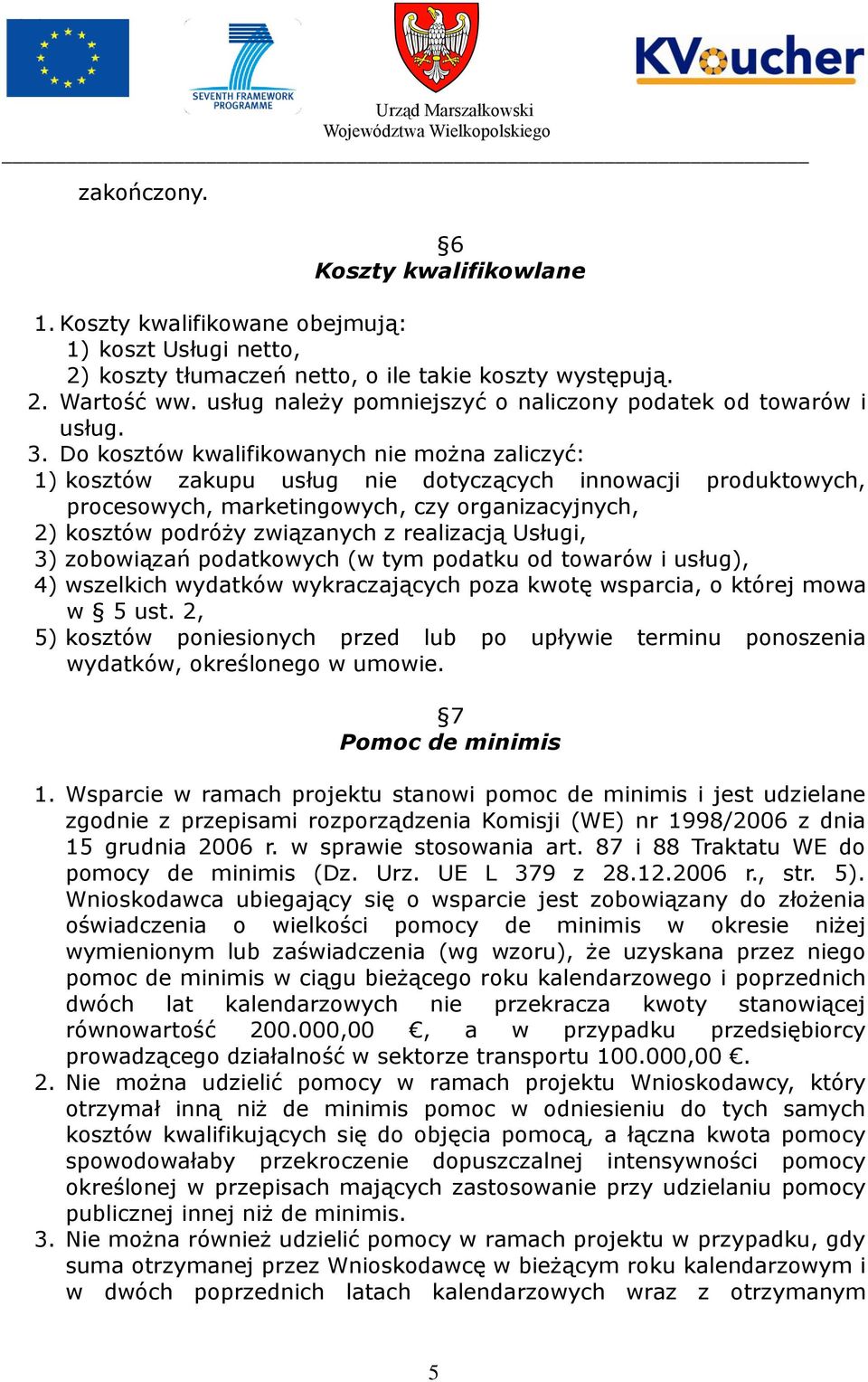 Do kosztów kwalifikowanych nie można zaliczyć: 1) kosztów zakupu usług nie dotyczących innowacji produktowych, procesowych, marketingowych, czy organizacyjnych, 2) kosztów podróży związanych z