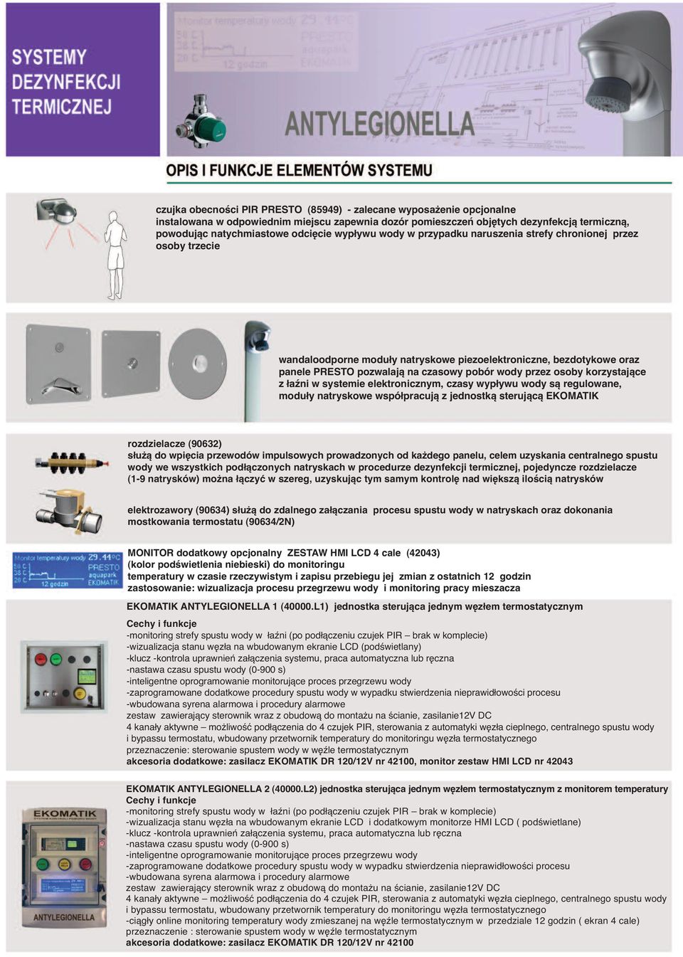 osoby korzystające z łaźni w systemie elektronicznym, czasy wypływu wody są regulowane, moduły natryskowe współpracują z jednostką sterującą EKOMATIK rozdzielacze (90632) służą do wpięcia przewodów