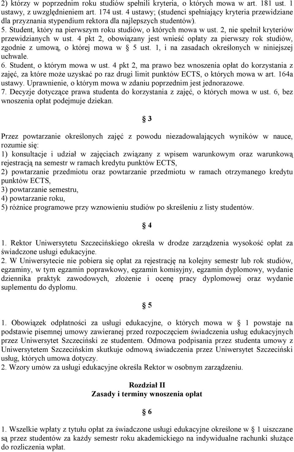 2, nie spełnił kryteriów przewidzianych w ust. 4 pkt 2, obowiązany jest wnieść opłaty za pierwszy rok studiów, zgodnie z umową, o której mowa w 5 ust.