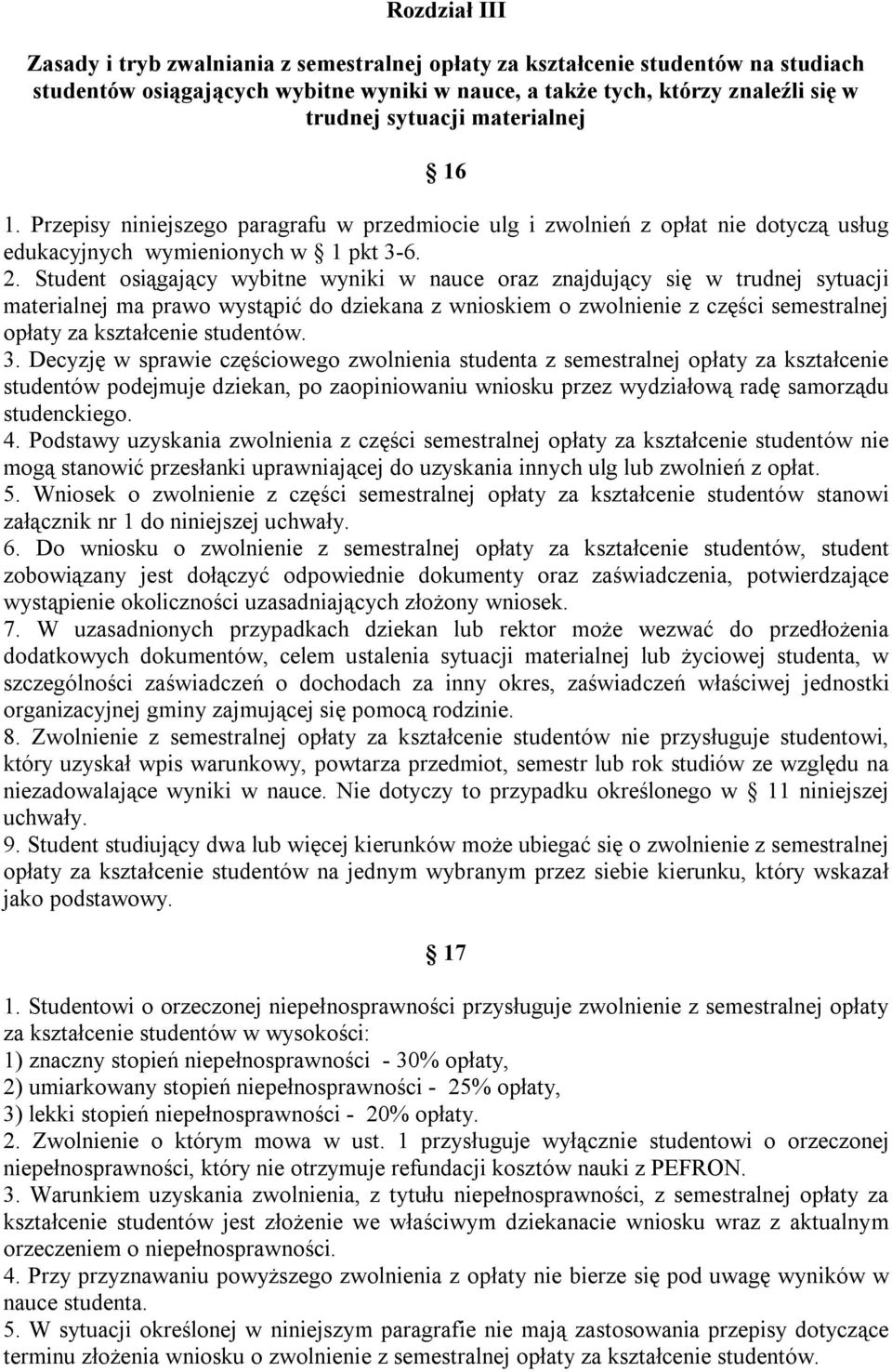 Student osiągający wybitne wyniki w nauce oraz znajdujący się w trudnej sytuacji materialnej ma prawo wystąpić do dziekana z wnioskiem o zwolnienie z części semestralnej opłaty za kształcenie