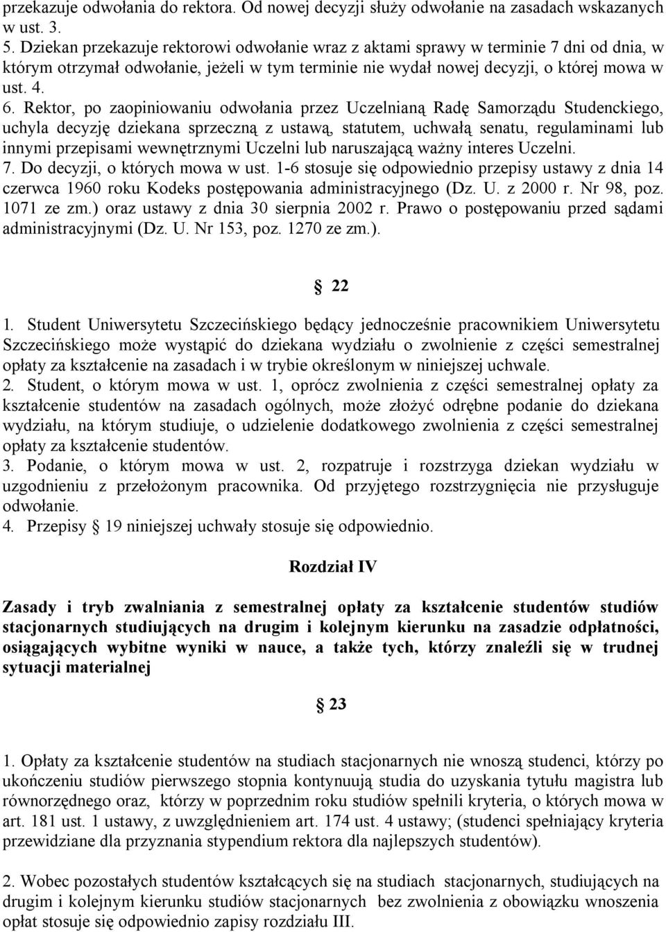 Rektor, po zaopiniowaniu odwołania przez Uczelnianą Radę Samorządu Studenckiego, uchyla decyzję dziekana sprzeczną z ustawą, statutem, uchwałą senatu, regulaminami lub innymi przepisami wewnętrznymi