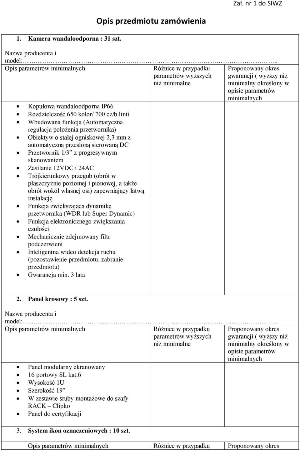 automatyczną przesłoną sterowaną DC Przetwornik 1/3 z progresywnym skanowaniem Zasilanie 12VDC i 24AC Trójkierunkowy przegub (obrót w płaszczyźnie poziomej i pionowej, a także obrót wokół własnej