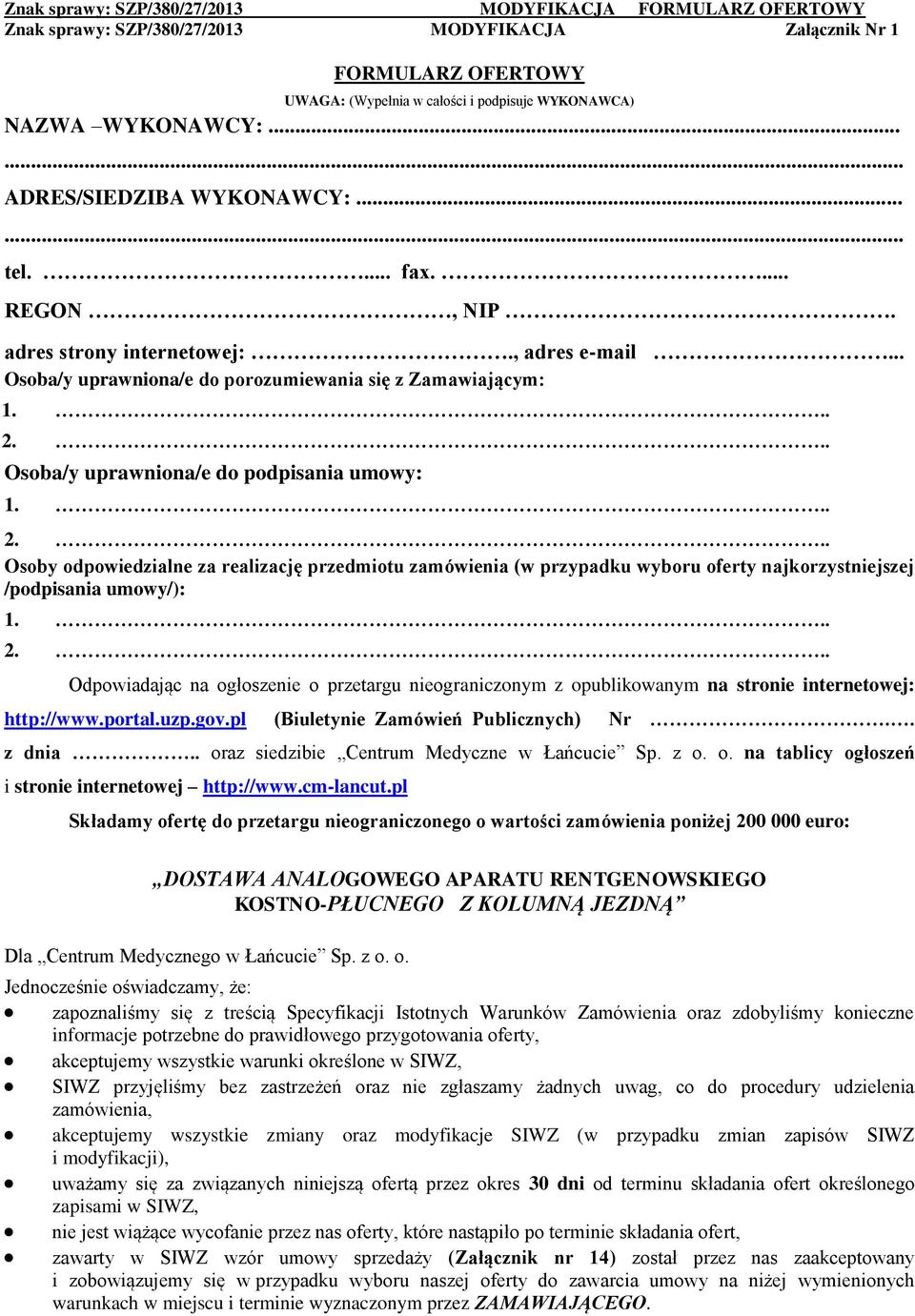 .. Osoba/y uprawniona/e do podpisania umowy: 1... 2... Osoby odpowiedzialne za realizację przedmiotu zamówienia (w przypadku wyboru oferty najkorzystniejszej /podpisania umowy/): 1... 2... Odpowiadając na ogłoszenie o przetargu nieograniczonym z opublikowanym na stronie internetowej: http://www.