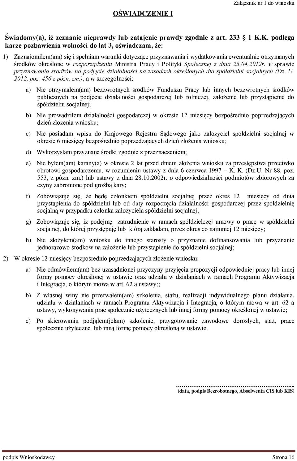 rozporządzeniu Ministra Pracy i Polityki Społecznej z dnia 23.04.2012r. w sprawie przyznawania środków na podjęcie działalności na zasadach określonych dla spółdzielni socjalnych (Dz. U. 2012, poz.