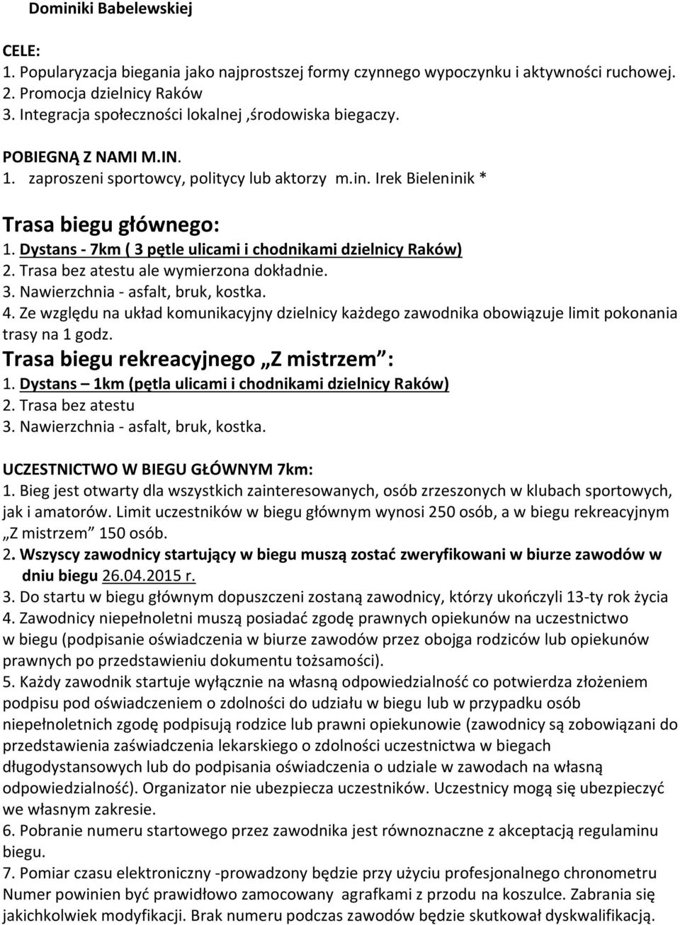 Dystans - 7km ( 3 pętle ulicami i chodnikami dzielnicy Raków) 2. Trasa bez atestu ale wymierzona dokładnie. 3. Nawierzchnia - asfalt, bruk, kostka. 4.