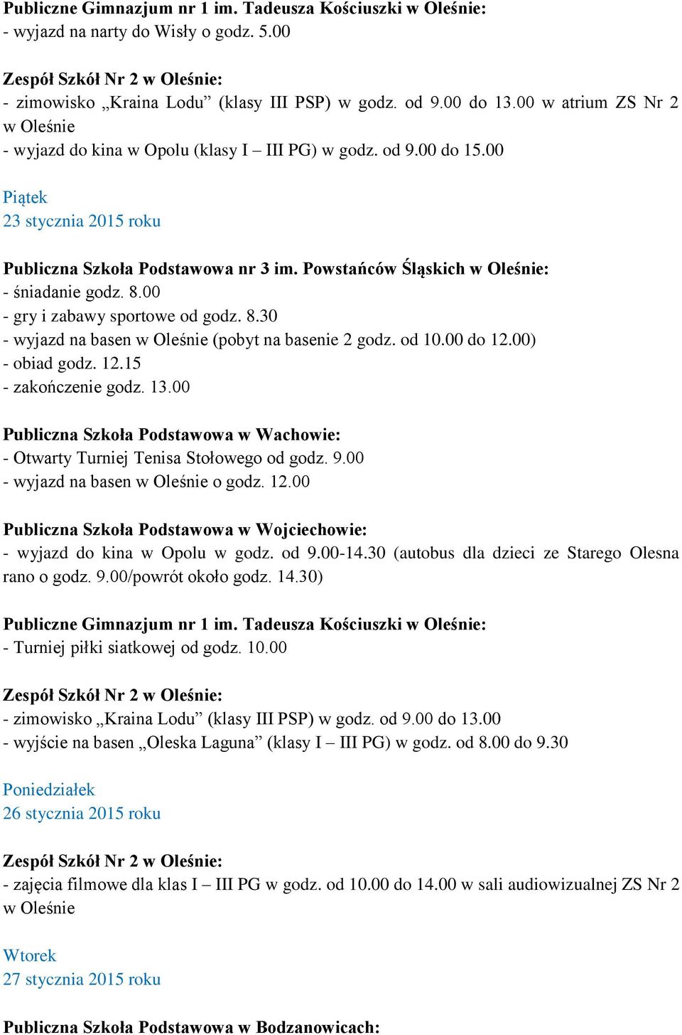 od 9.00-14.30 (autobus dla dzieci ze Starego Olesna rano o godz. 9.00/powrót około godz. 14.30) - Turniej piłki siatkowej od godz. 10.00 - zimowisko Kraina Lodu (klasy III PSP) w godz. od 9.00 do 13.