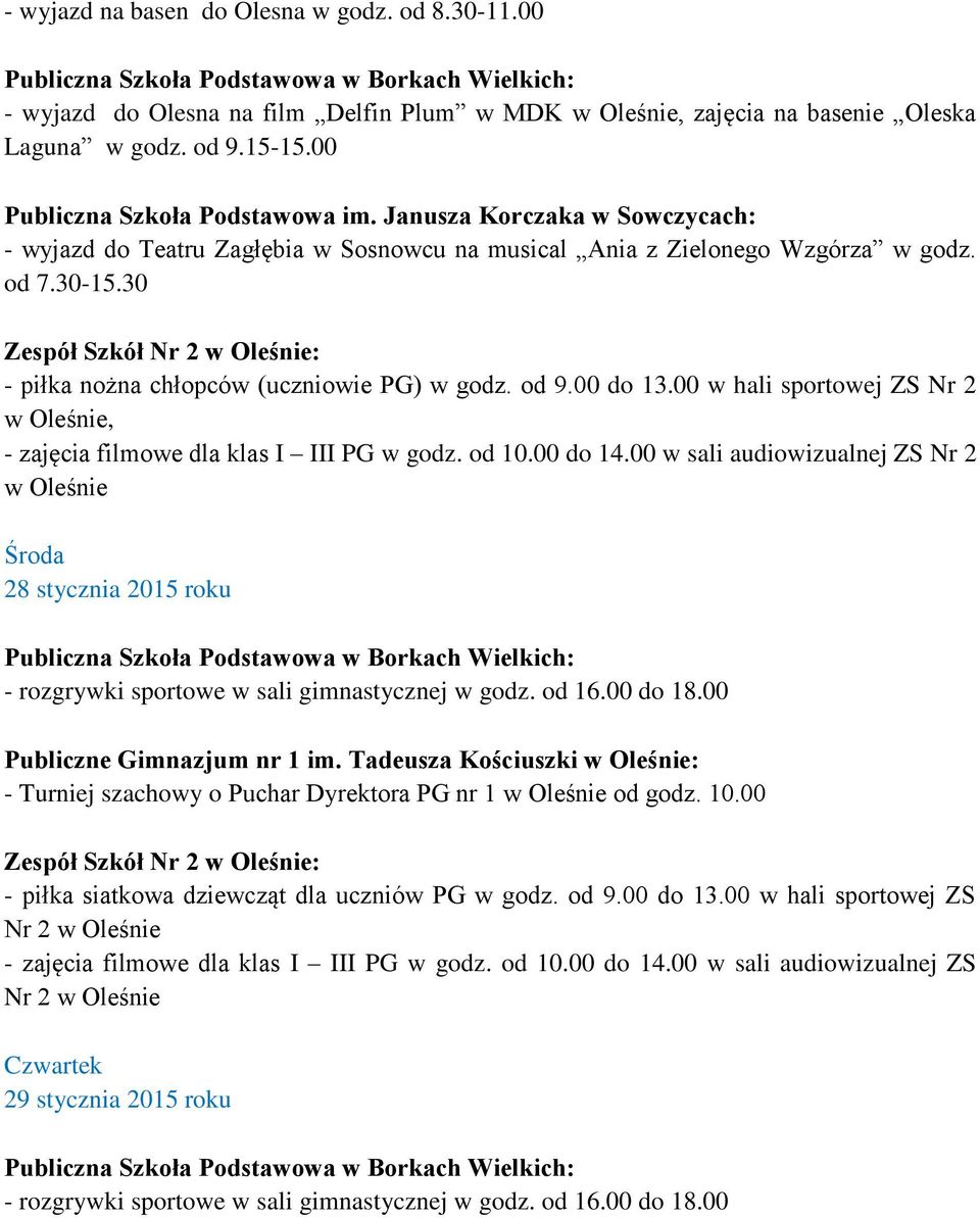 00 w hali sportowej ZS Nr 2, - zajęcia filmowe dla klas I III PG w godz. od 10.00 do 14.00 w sali audiowizualnej ZS Nr 2 Środa 28 stycznia 2015 roku - rozgrywki sportowe w sali gimnastycznej w godz.