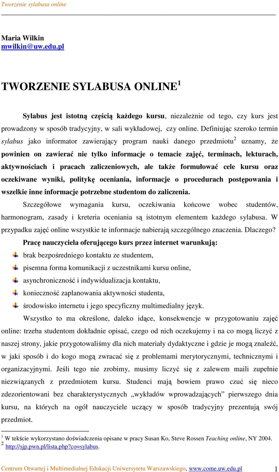 aktywnościach i pracach zaliczeniowych, ale takŝe formułować cele kursu oraz oczekiwane wyniki, politykę oceniania, informacje o procedurach postępowania i wszelkie inne informacje potrzebne
