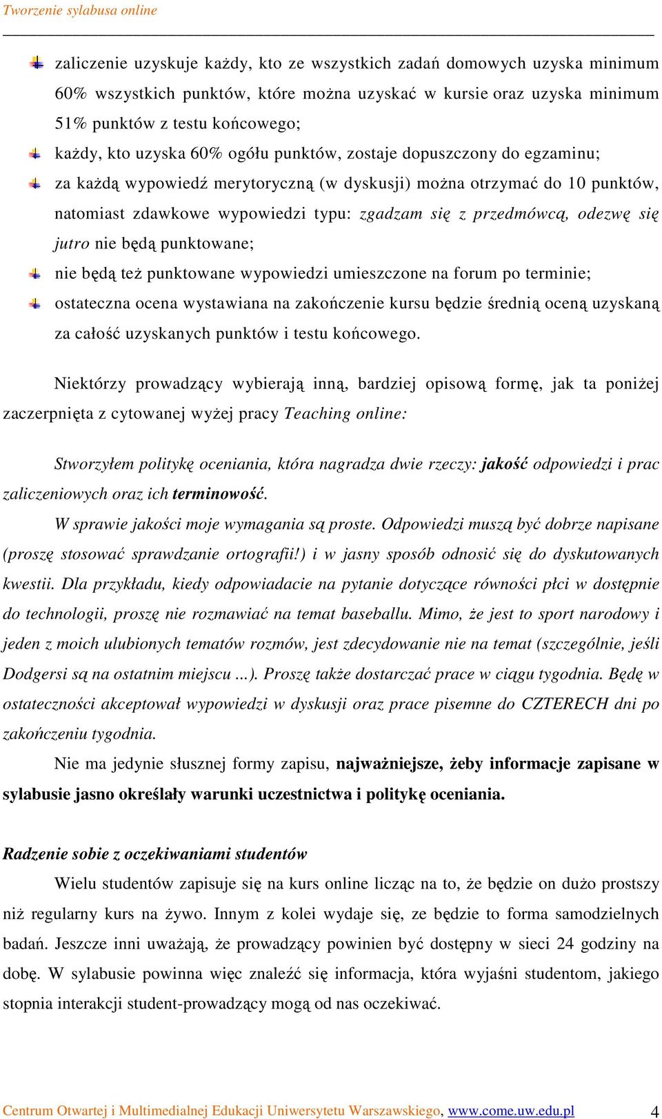 jutro nie będą punktowane; nie będą teŝ punktowane wypowiedzi umieszczone na forum po terminie; ostateczna ocena wystawiana na zakończenie kursu będzie średnią oceną uzyskaną za całość uzyskanych