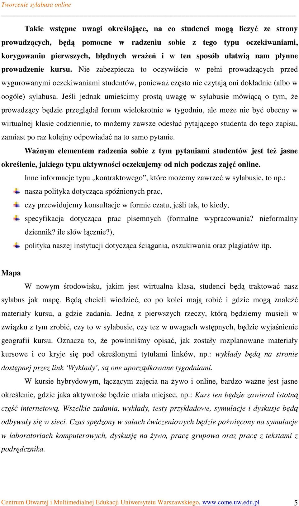 Jeśli jednak umieścimy prostą uwagę w sylabusie mówiącą o tym, Ŝe prowadzący będzie przeglądał forum wielokrotnie w tygodniu, ale moŝe nie być obecny w wirtualnej klasie codziennie, to moŝemy zawsze