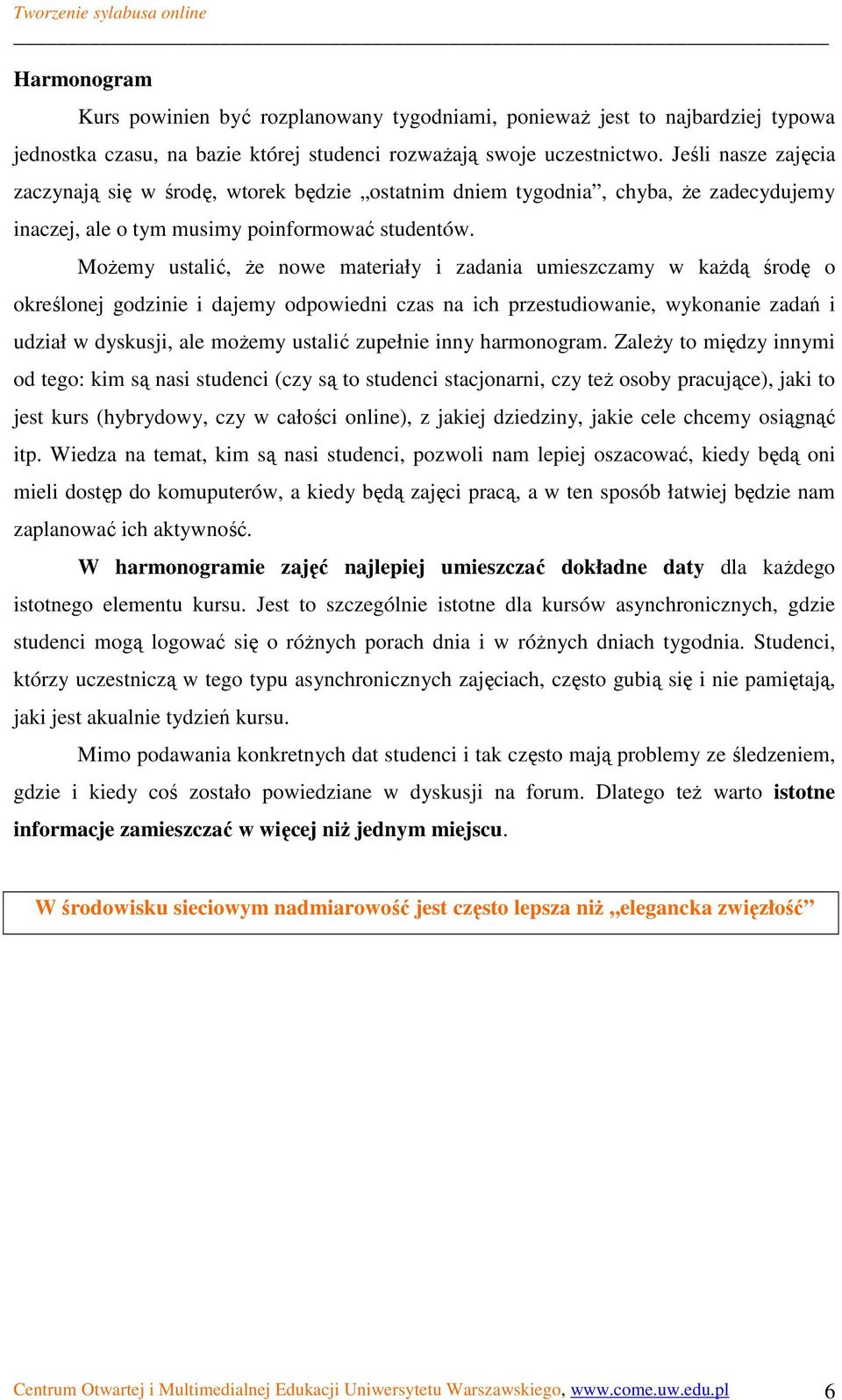 MoŜemy ustalić, Ŝe nowe materiały i zadania umieszczamy w kaŝdą środę o określonej godzinie i dajemy odpowiedni czas na ich przestudiowanie, wykonanie zadań i udział w dyskusji, ale moŝemy ustalić