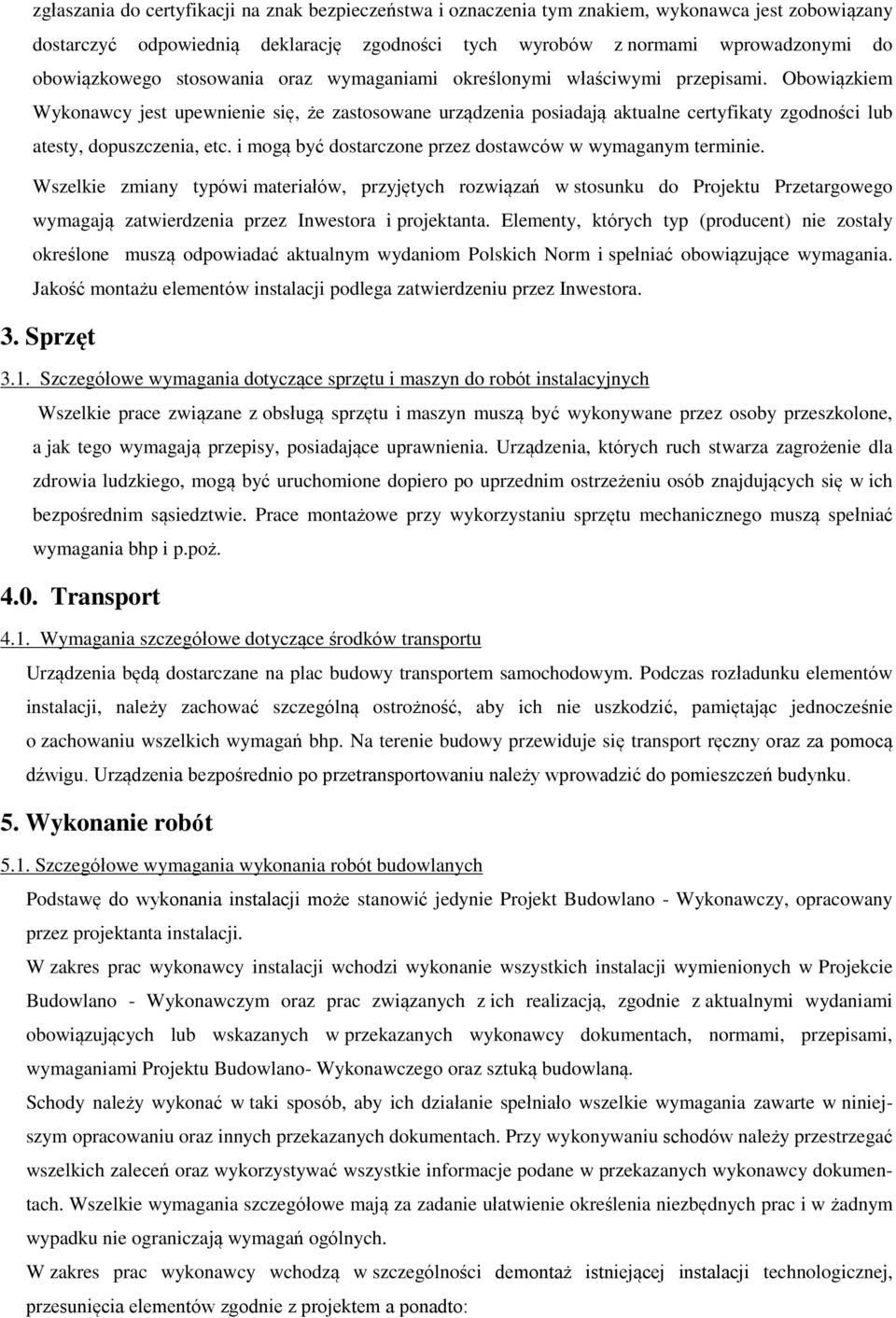 Obowiązkiem Wykonawcy jest upewnienie się, że zastosowane urządzenia posiadają aktualne certyfikaty zgodności lub atesty, dopuszczenia, etc.