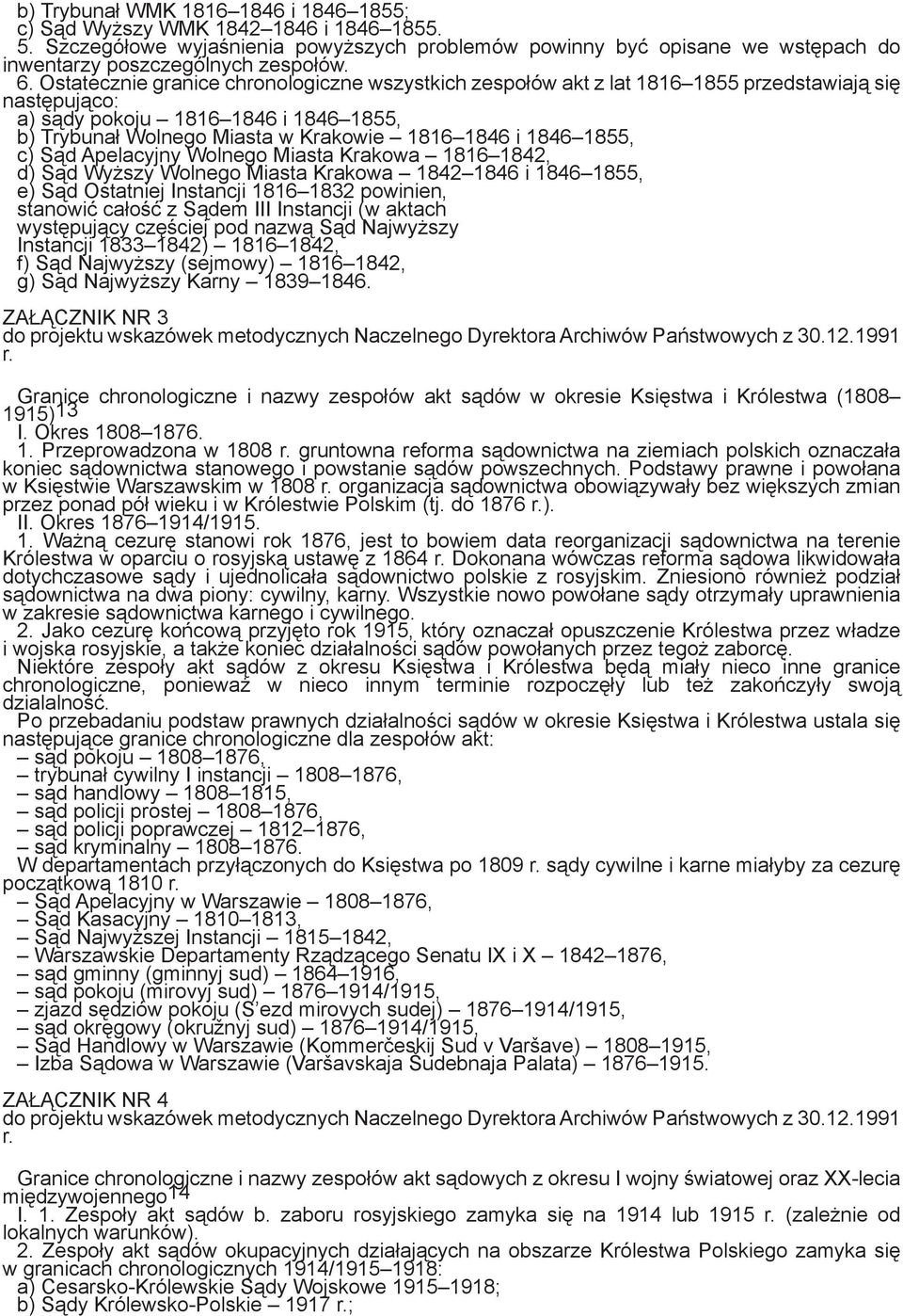 1846 1855, c) Sąd Apelacyjny Wolnego Miasta Krakowa 1816 1842, d) Sąd Wyższy Wolnego Miasta Krakowa 1842 1846 i 1846 1855, e) Sąd Ostatniej Instancji 1816 1832 powinien, stanowić całość z Sądem III