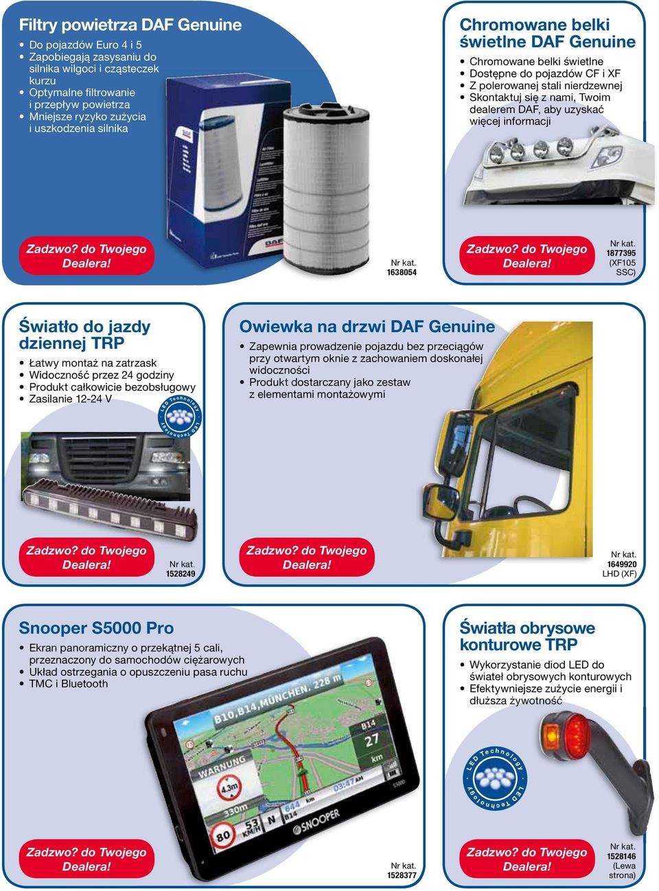 SSC) Światło do jazdy dziennej TRP Łatwy montaż na zatrzask Widoczność przez 24 godziny Produkt całkowicie bezobsługowy Zasilanie 12-24 V Owiewka na drzwi Zapewnia prowadzenie pojazdu bez przeciągów