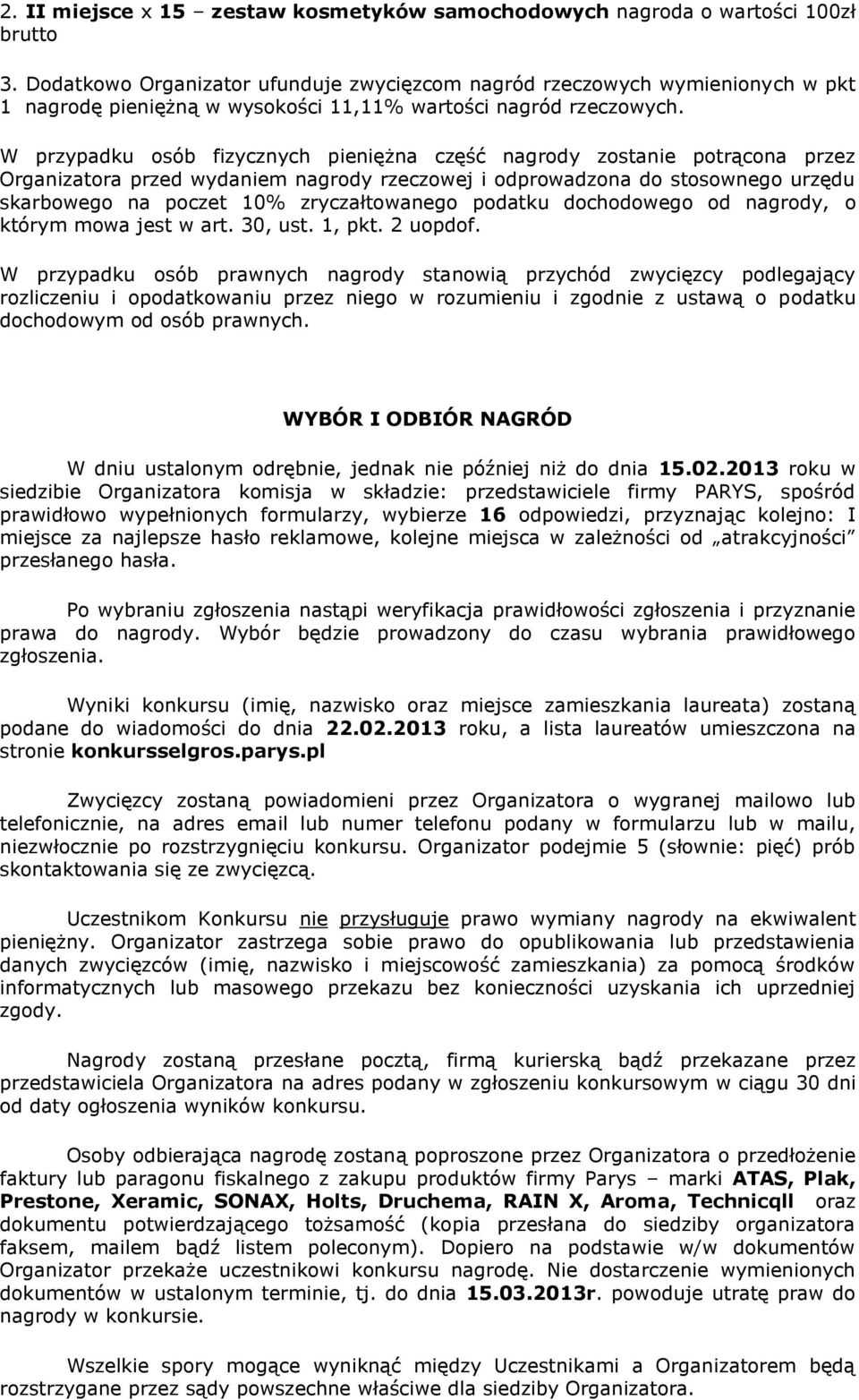 W przypadku osób fizycznych pieniężna część nagrody zostanie potrącona przez Organizatora przed wydaniem nagrody rzeczowej i odprowadzona do stosownego urzędu skarbowego na poczet 10% zryczałtowanego